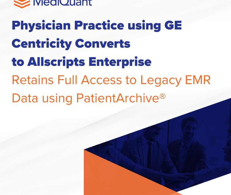 Physician practice using GE Centricity converts to Allscripts Enterpriseand retains full access to legacy EMR data using PatientArchive®